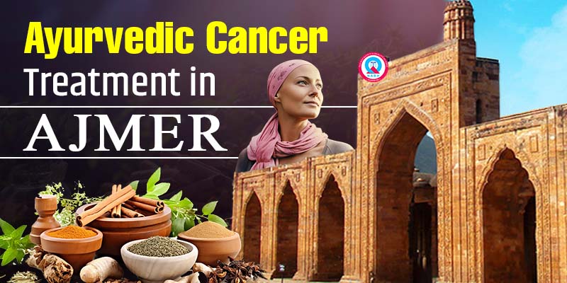 Ayurvedic Cancer Treatment in Ajmer